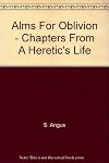Alms for oblivion : chapters from a heretic's life