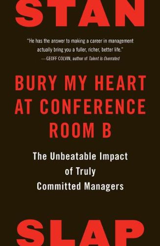 Bury My Heart at Conference Room B: The Unbeatable Impact of Truly Committed Managers by Stan Slap