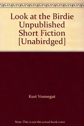 Look at the Birdie Unpublished Short Fiction by Kurt Vonnegut
