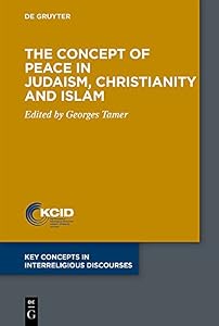 The Concept of Peace in Judaism, Christianity and Islam (Key Concepts in Interreligious Discourses Book 8)