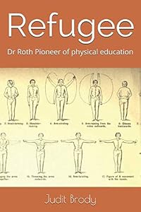 Refugee: Dr Roth Pioneer of physical education by Judit Brody