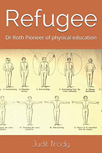 Refugee: Dr Roth Pioneer of physical education by Judit Brody