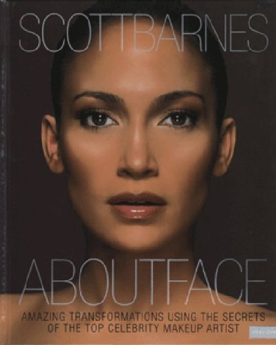 About Face: Amazing Transformations Using the Secrets of the Top Celebrity Makeup Artist by Scott Barnes