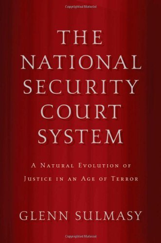 The National Security Court System: A Natural Evolution of Justice in an Age of Terror by Glenn Sulmasy