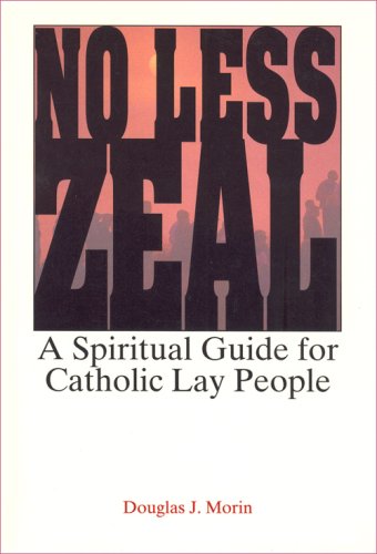 No Less Zeal: A Spiritual Guide for Catholic Lay People by Douglas J. Morin