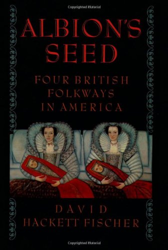 Albion's Seed: Four British Folkways in America (America: a cultural history) by David Hackett Fischer