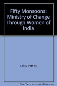Fifty Monsoons: Ministry of Change Through Women of India by Patricia Kelley