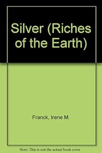 Silver (Riches of the Earth) by Irene M. Franck