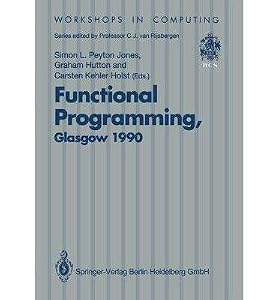 Functional Programming, Glasgow 1990: Proceedings of the 1990 Glasgow Workshop on Functional Programming 13-15 August 1990, Ullapool, Scotland (Workshops in Computing) by Simon L. Peyton Jones
