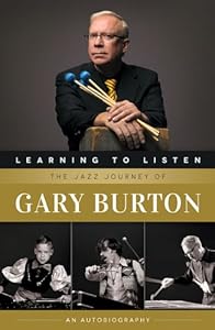 Learning to Listen: The Jazz Journey of Gary Burton: An Autobiography