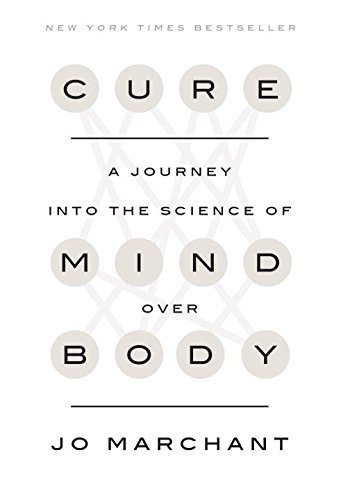 Cure : a journey into the science of mind over body by Jo Marchant