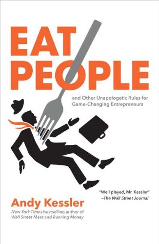 Eat People: And Other Unapologetic Rules for Game-Changing Entrepreneurs by Andy Kessler