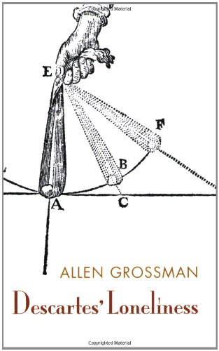 Descartes' Loneliness by Allen Grossman