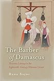 Dana Sajdi, "The Barber of Damascus: Nouveau Literacy in the Eighteenth-Century Ottoman Levant" (Stanford UP, 2012)