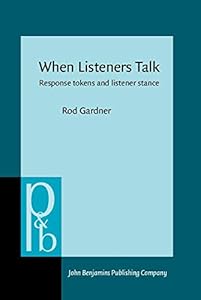 When Listeners Talk: Response tokens and listener stance (Pragmatics & Beyond New Series) by Rod Gardner