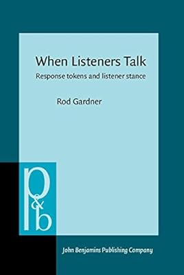 When Listeners Talk: Response tokens and listener stance (Pragmatics & Beyond New Series)