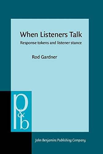 When Listeners Talk: Response tokens and listener stance (Pragmatics & Beyond New Series) by Rod Gardner