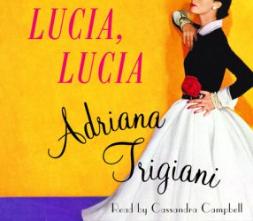 Lucia Lucia Adriana Trigiani Unabridged Audio by Cassandra Campbell