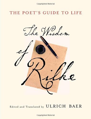 The Poet's Guide to Life: The Wisdom of Rilke by Rainer Maria Rilke