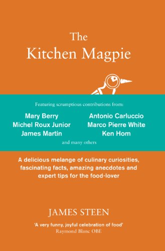 The Kitchen Magpie: A delicious melange of culinary curiosities, fascinating facts, amazing anecdotes and expert tips for the food-lover by James Steen