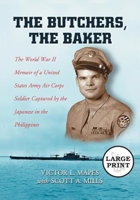 The Butchers, the Baker: The World War II Memoir of a United States Army Air Corps Soldier Captured by the Japanese in the Philippines [LARGE PRINT]
