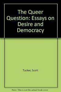 The Queer Question: Essays on Desire and Democracy
