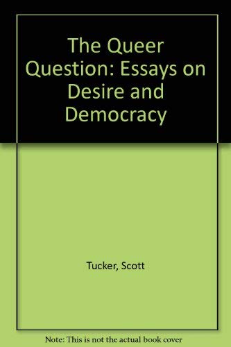 The Queer Question: Essays on Desire and Democracy by Scott Tucker