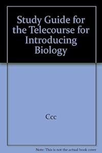 STUDY GUIDE FOR THE TELECOURSEINTRODUCING BIOLOGY by CCC