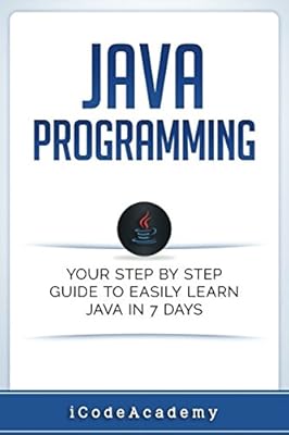 Java Programming: Your Step by Step Guide to Easily Learn Java in 7 Days