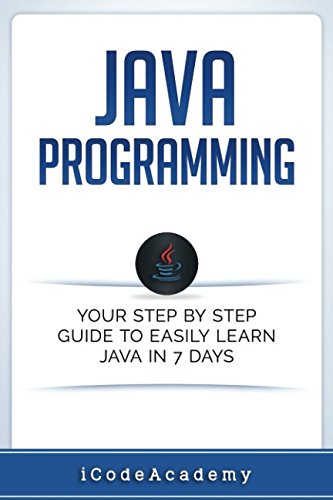 Java Programming: Your Step by Step Guide to Easily Learn Java in 7 Days by iCode Academy