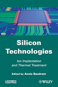 Silicon Technologies: Ion Implantation and Thermal Treatment (Iste Book 507) by Annie Baudrant