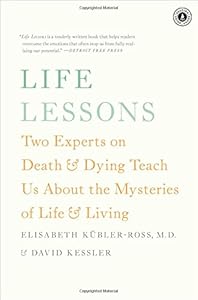 Life Lessons: Two Experts on Death and Dying Teach Us About the Mysteries of Life and Living