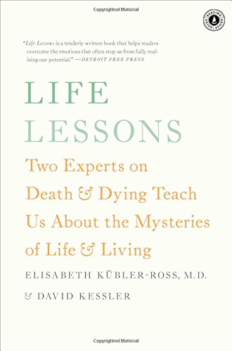 Life Lessons: Two Experts on Death and Dying Teach Us About the Mysteries of Life and Living by David Kessler
