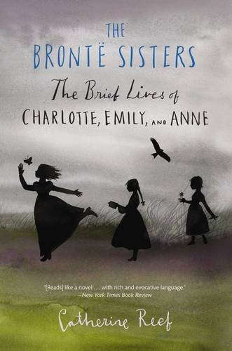 The Bront&euml; Sisters: The Brief Lives of Charlotte, Emily, and Anne by Catherine Reef