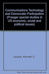Communications technology and democratic participation (Praeger special studies in U.S. economic, social, and political issues)