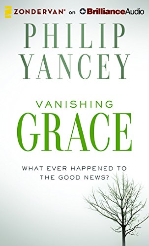 Vanishing Grace: What Ever Happened to the Good News? by Philip Yancey