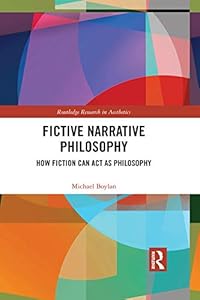 Fictive Narrative Philosophy: How Fiction Can Act as Philosophy (Routledge Research in Aesthetics) by Michael Boylan