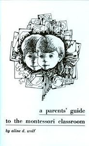 A Parents' Guide to the Montessori Classroom by Aline D Wolf