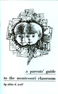 A Parents' Guide to the Montessori Classroom by Aline D Wolf