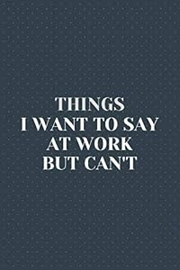 Things I Want To Say At Work But Can't: Great Gift Idea with Funny Saying on Cover for Coworkers, Employees & Clubs New….