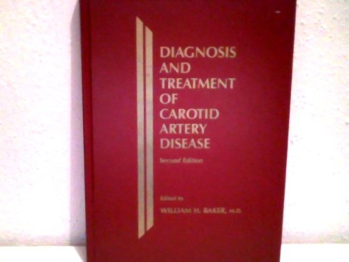 Diagnosis and Treatment of Carotid Artery Disease: With Special Emphasis on Noninvasive Diagnosis and Surgical Technique by William H. Baker