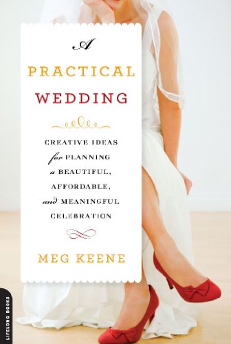 A practical wedding : creative solutions for a beautiful, affordable, and meaningful celebration by Meg Keene
