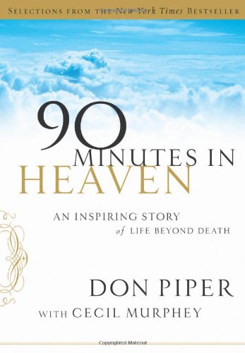 Selections from 90 Minutes in Heaven: An Inspiring Story of Life Beyond Death by Don Piper