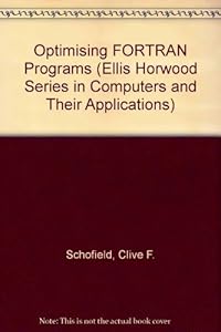 Optimizing Fortran Programs (Ellis Horwood Series in Computers & Their Applications) by C. F. Schofield