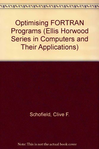 Optimizing Fortran Programs (Ellis Horwood Series in Computers & Their Applications) by C. F. Schofield