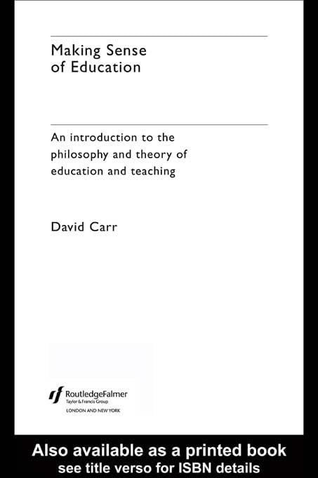 Making Sense of Education: An Introduction to the Philosophy and Theory of Education and Teaching by David Carr