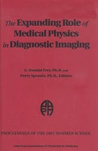 The Expanding Role of Medical Physics in Diagnostic Imaging: 1997 AAPM Summer School by G. Donald Frey