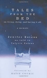 Tales from the Bed: On Living, Dying, and Having It All by Jenifer Estess