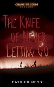 The Knife of Never Letting Go: Chaos Walking: Book One