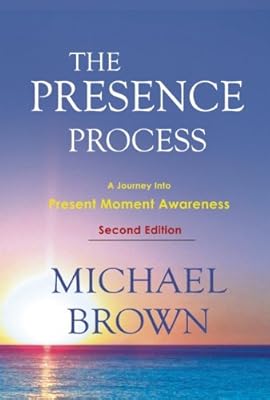 The Presence Process: A Journey into Present Moment Awareness